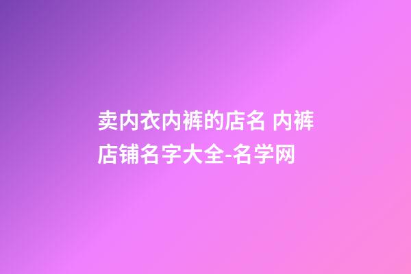 卖内衣内裤的店名 内裤店铺名字大全-名学网-第1张-店铺起名-玄机派